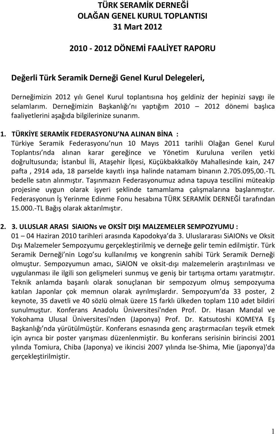 TÜRKİYE SERAMİK FEDERASYONU NA ALINAN BİNA : Türkiye Seramik Federasyonu nun 10 Mayıs 2011 tarihli Olağan Genel Kurul Toplantısı nda alınan karar gereğince ve Yönetim Kuruluna verilen yetki
