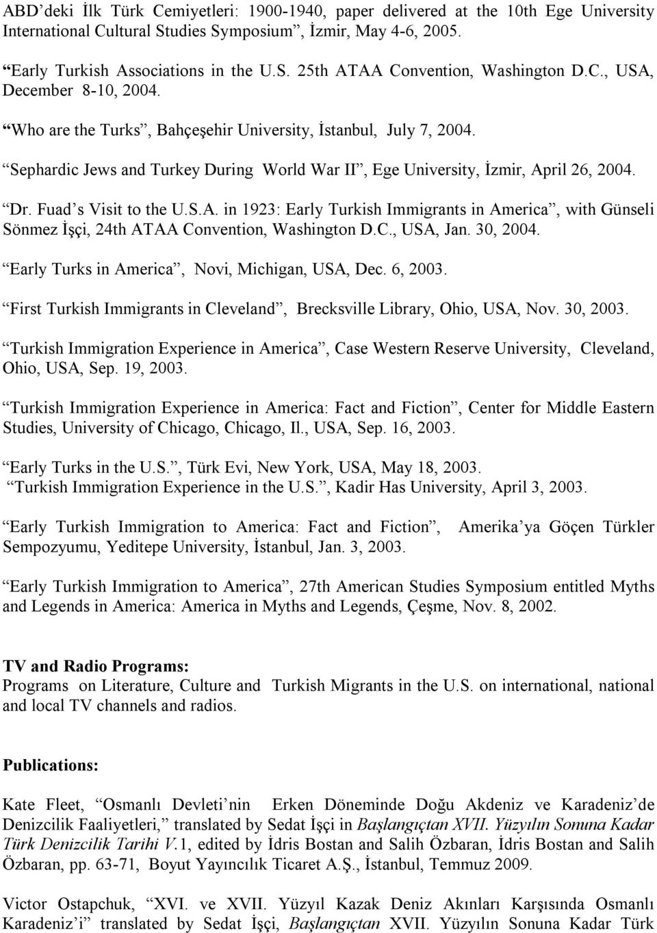 Fuad s Visit to the U.S.A. in 1923: Early Turkish Immigrants in America, with Günseli Sönmez İşçi, 24th ATAA Convention, Washington D.C., USA, Jan. 30, 2004.