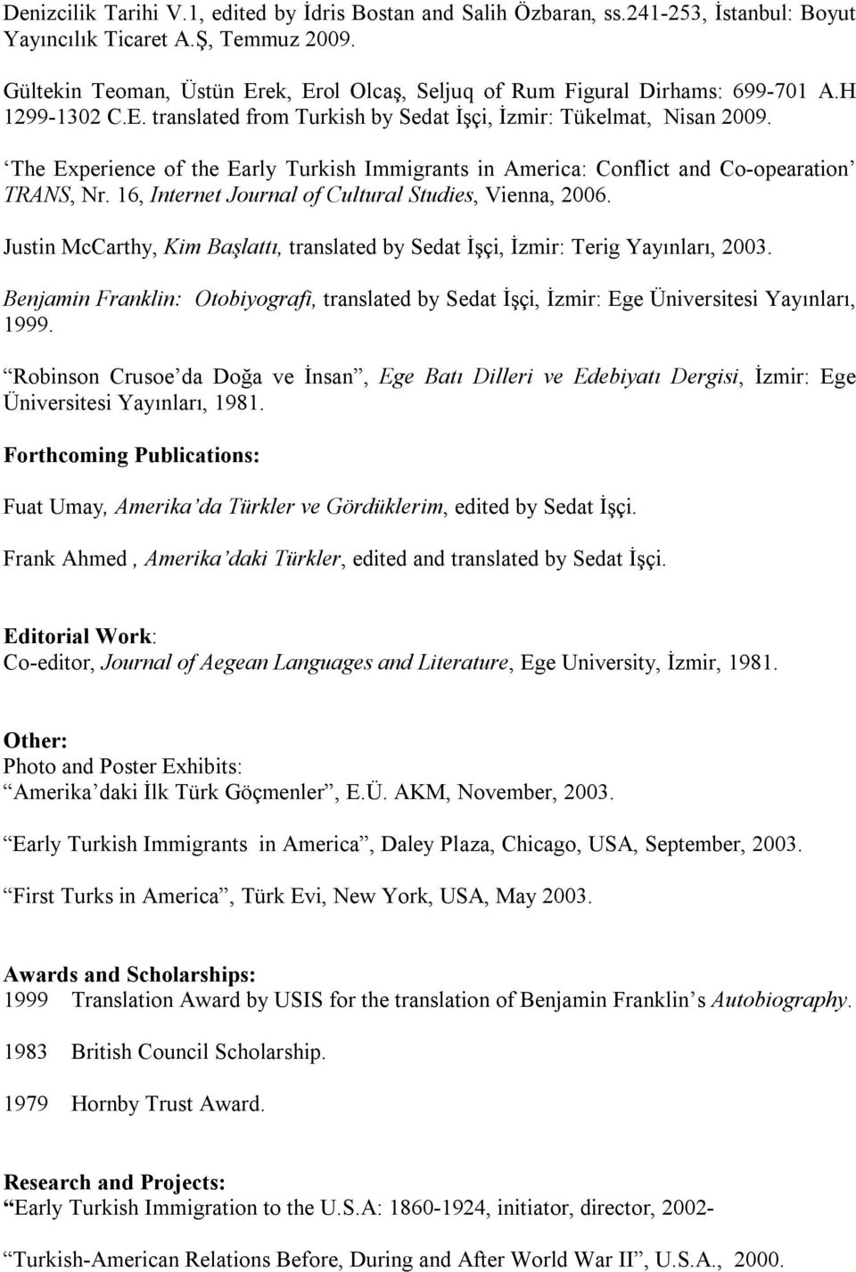 The Experience of the Early Turkish Immigrants in America: Conflict and Co-opearation TRANS, Nr. 16, Internet Journal of Cultural Studies, Vienna, 2006.