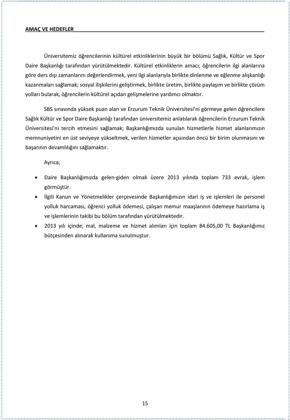 ilişkilerini geliştirmek, birlikte üretim, birlikte paylaşım ve birlikte çözüm yolları bularak, öğrencilerin kültürel açıdan gelişmelerine yardımcı olmaktır.