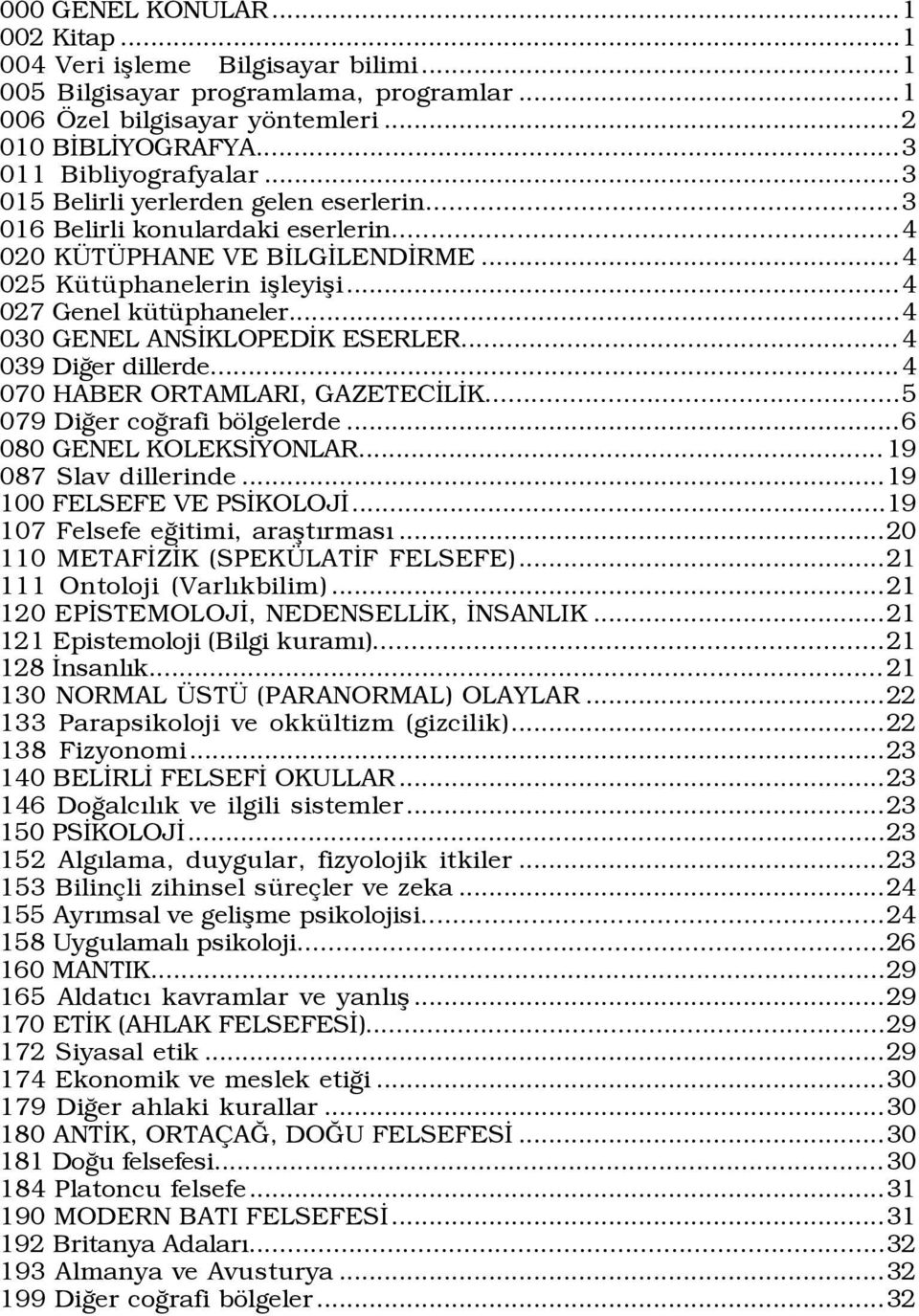 ..4 030 GENEL ANSÜKLOPEDÜK ESERLER... 4 039 DiÛer dillerde...4 070 HABER ORTAMLARI, GAZETECÜLÜK...5 079 DiÛer coûrafi bšlgelerde...6 080 GENEL KOLEKSÜYONLAR... 19 087 Slav dillerinde.