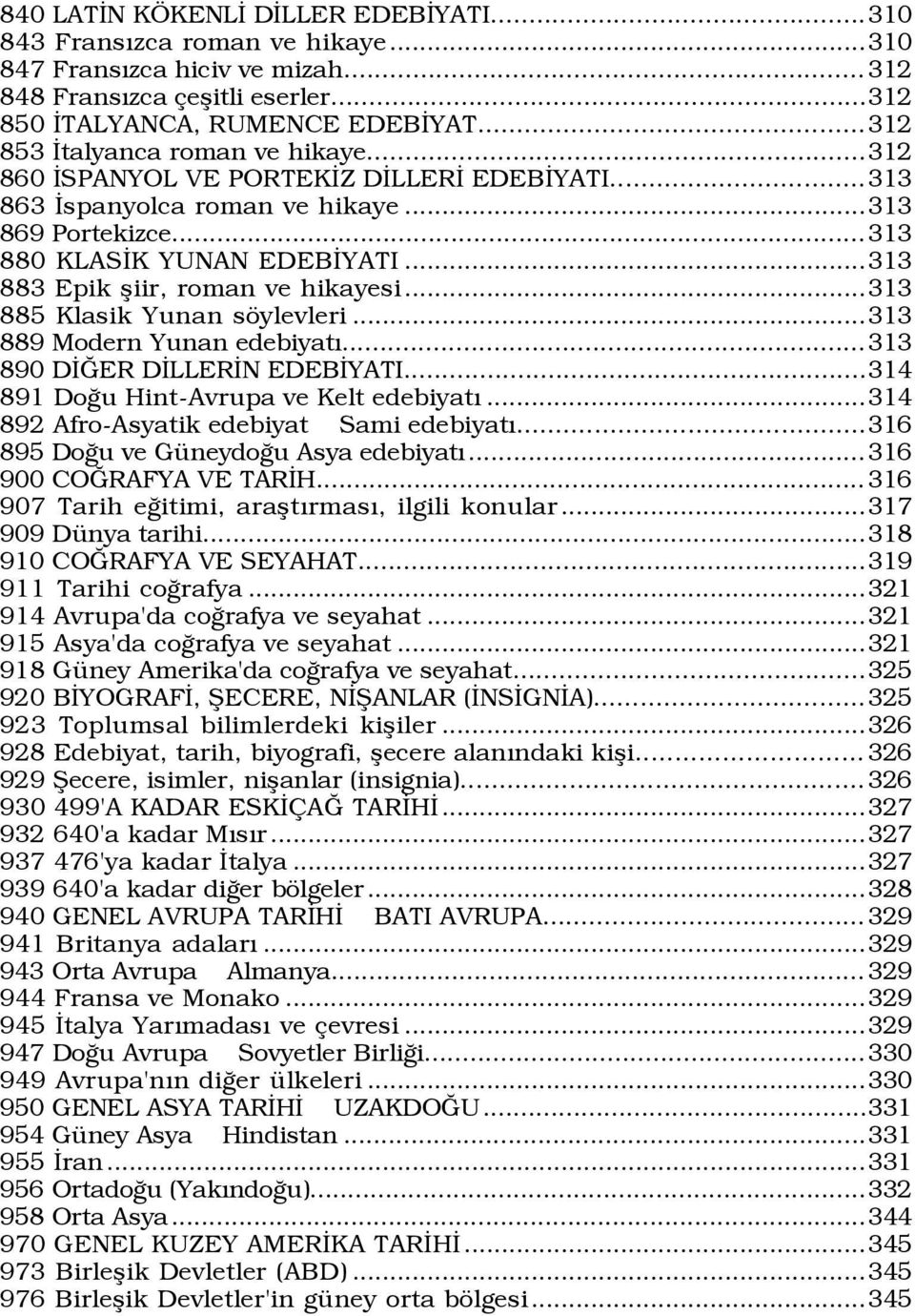 ..313 883 Epik ßiir, roman ve hikayesi...313 885 Klasik Yunan sšylevleri...313 889 Modern Yunan edebiyatý...313 890 DÜÚER DÜLLERÜN EDEBÜYATI...314 891 DoÛu Hint-Avrupa ve Kelt edebiyatý.