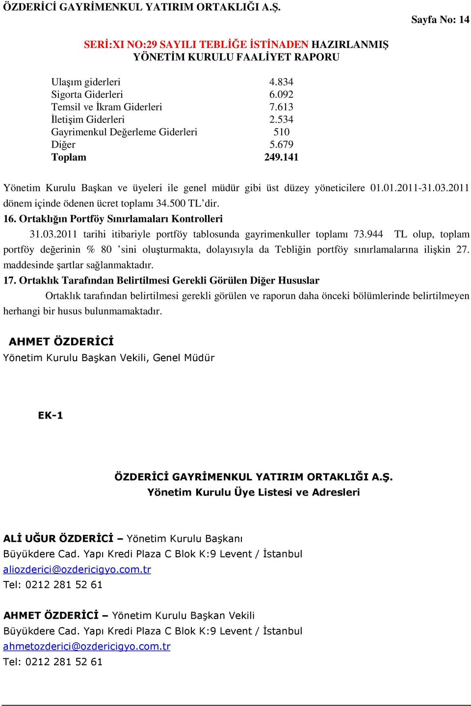 Ortaklığın Portföy Sınırlamaları Kontrolleri 31.03.2011 tarihi itibariyle portföy tablosunda gayrimenkuller toplamı 73.