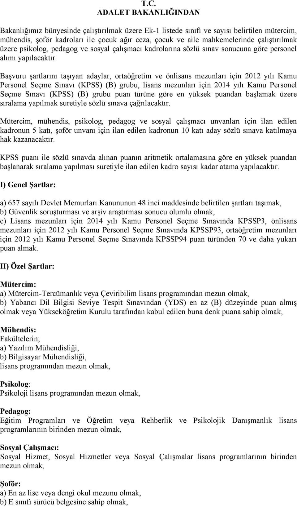 Başvuru şartlarını taşıyan adaylar, ortaöğretim ve önlisans mezunları için 2012 yılı Kamu Personel Seçme Sınavı (KPSS) (B) grubu, lisans mezunları için 2014 yılı Kamu Personel Seçme Sınavı (KPSS) (B)