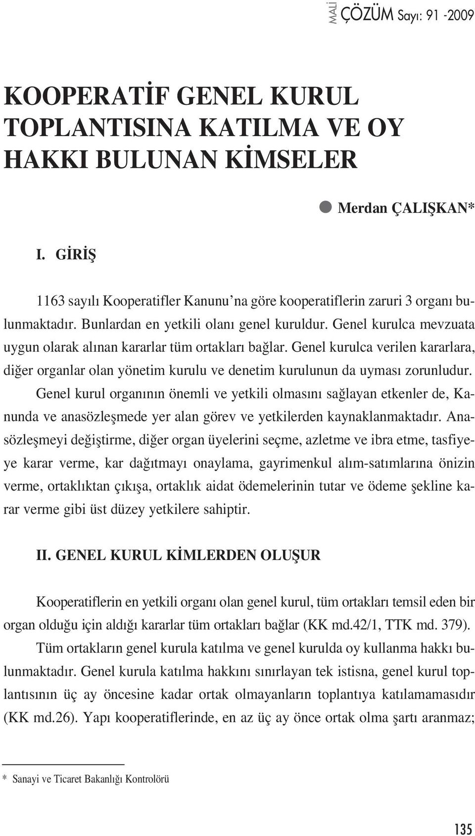 Genel kurulca verilen kararlara, di er organlar olan yönetim kurulu ve denetim kurulunun da uymas zorunludur.