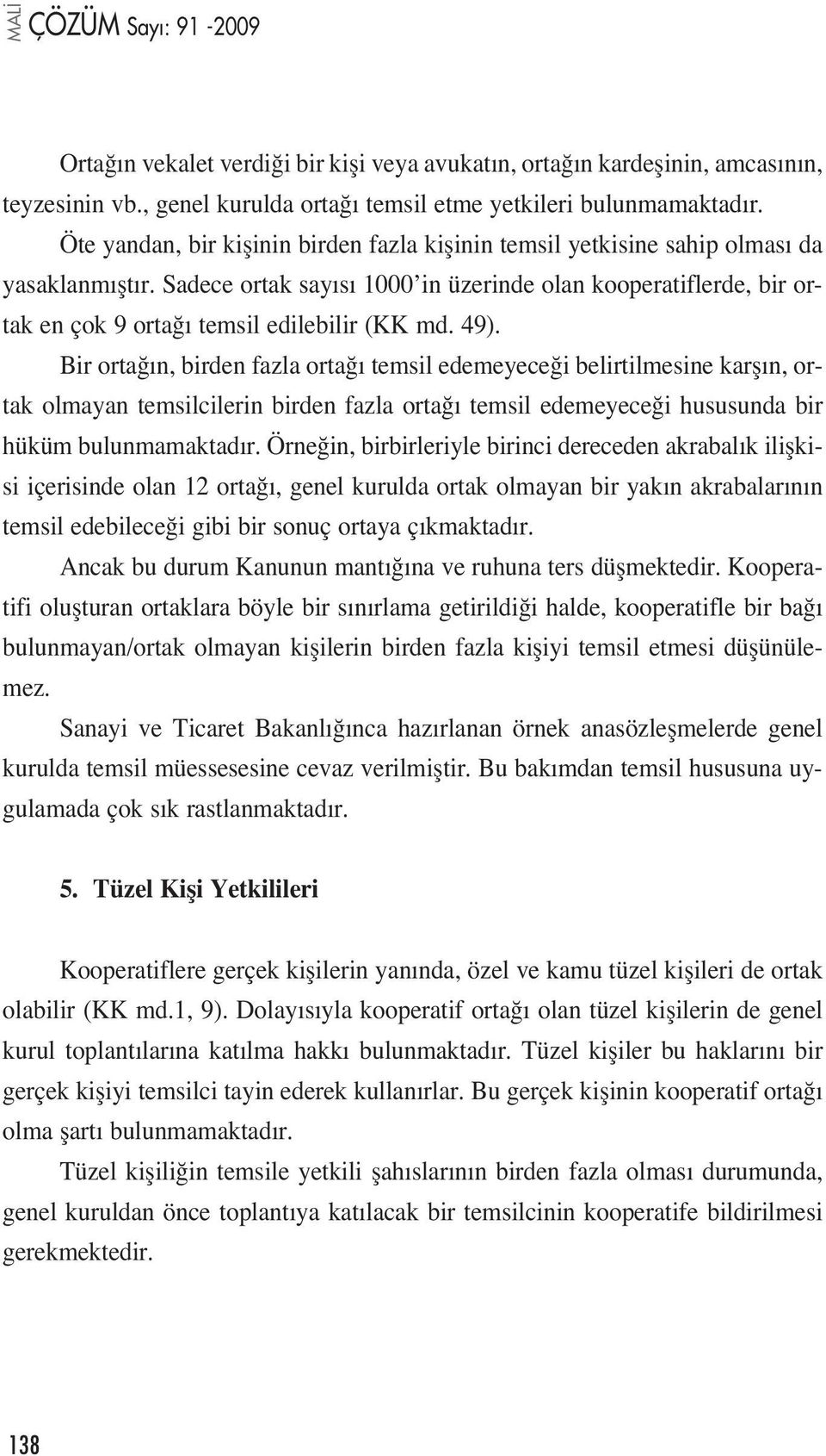 Sadece ortak say s 1000 in üzerinde olan kooperatiflerde, bir ortak en çok 9 orta temsil edilebilir (KK md. 49).