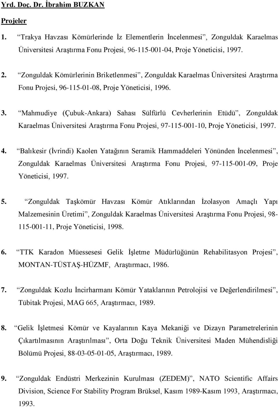 Mahmudiye (Çubuk-Ankara) Sahası Sülfürlü Cevherlerinin Etüdü, Zonguldak Karaelmas Üniversitesi Araştırma Fonu Projesi, 97-115-001-10, Proje Yöneticisi, 1997. 4.