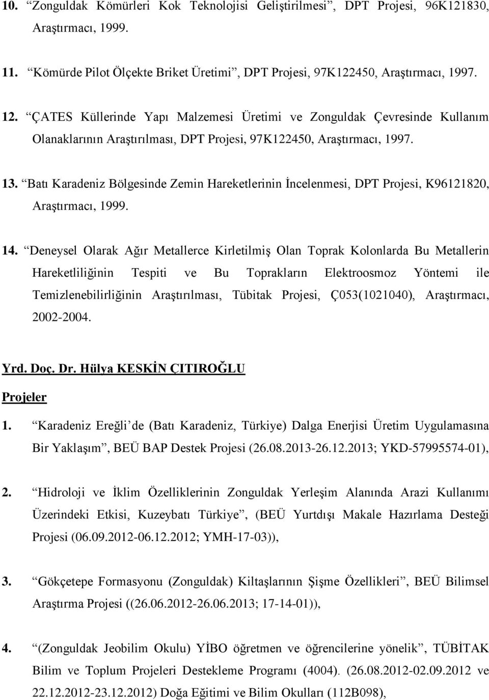 Batı Karadeniz Bölgesinde Zemin Hareketlerinin İncelenmesi, DPT Projesi, K96121820, Araştırmacı, 1999. 14.