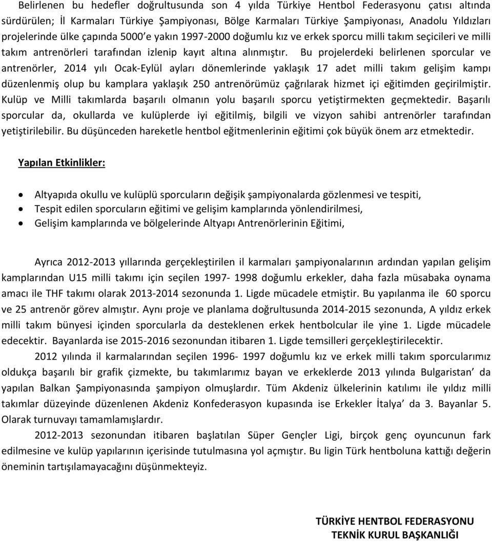 Bu projelerdeki belirlenen sporcular ve antrenörler, 2014 yılı Ocak-Eylül ayları dönemlerinde yaklaşık 17 adet milli takım gelişim kampı düzenlenmiş olup bu kamplara yaklaşık 250 antrenörümüz