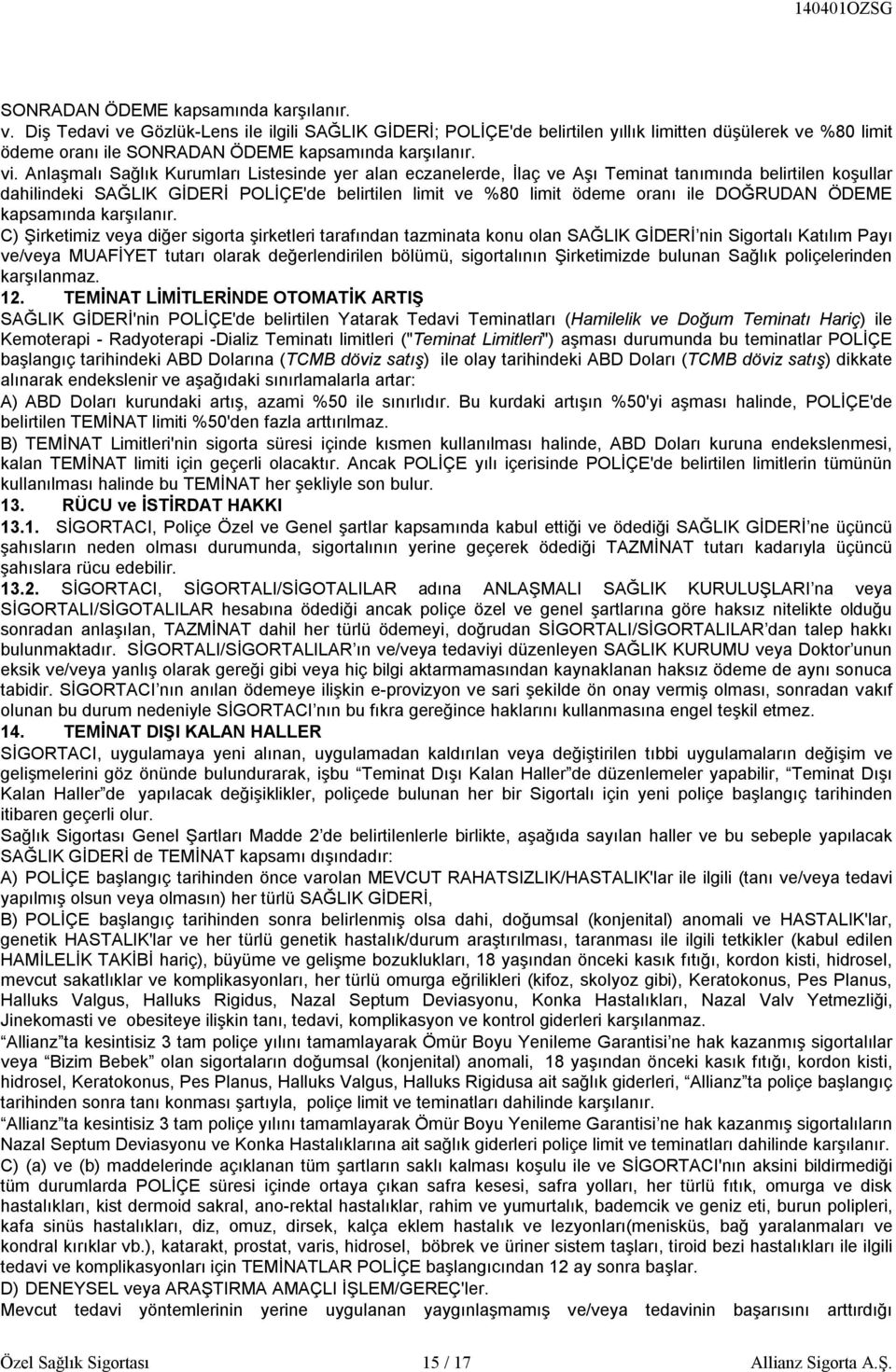 Anlaşmalı Sağlık Kurumları Listesinde yer alan eczanelerde, İlaç ve Aşı Teminat tanımında belirtilen koşullar dahilindeki SAĞLIK GİDERİ POLİÇE'de belirtilen limit ve %80 limit ödeme oranı ile