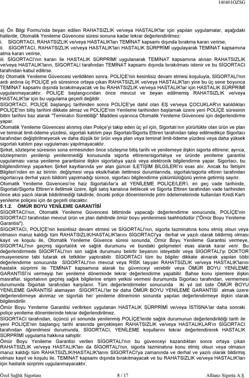 SİGORTACI, RAHATSIZLIK ve/veya HASTALIK'ları HASTALIK SÜRPRİMİ uygulayarak TEMİNAT kapsamına alma kararı verirse, iii.