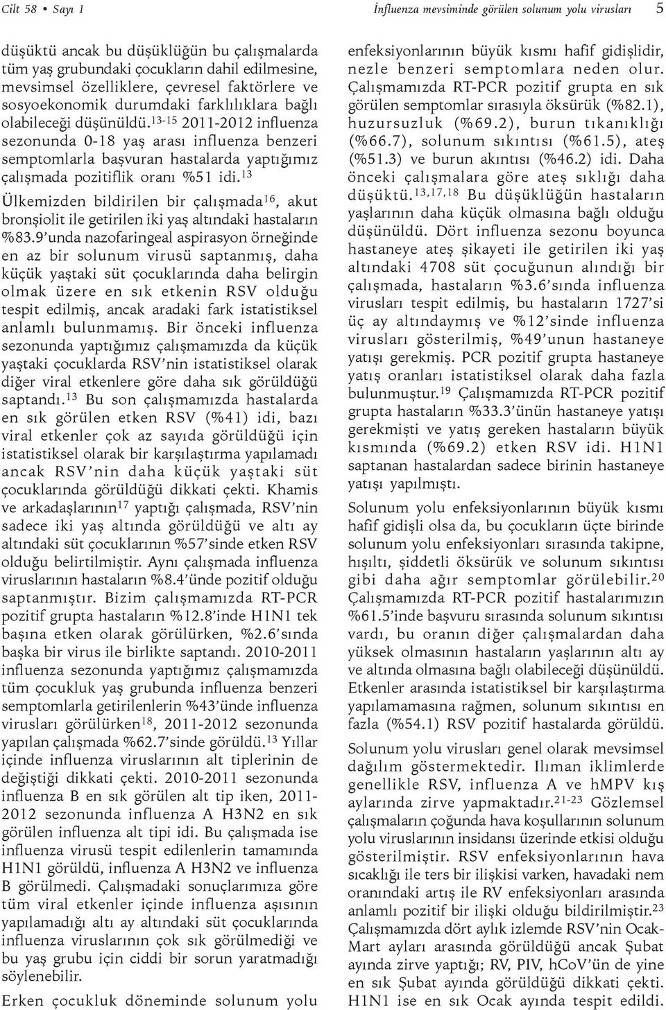 13-15 2011-2012 influenza sezonunda 0-18 yaş arası influenza benzeri semptomlarla başvuran hastalarda yaptığımız çalışmada pozitiflik oranı %51 idi.