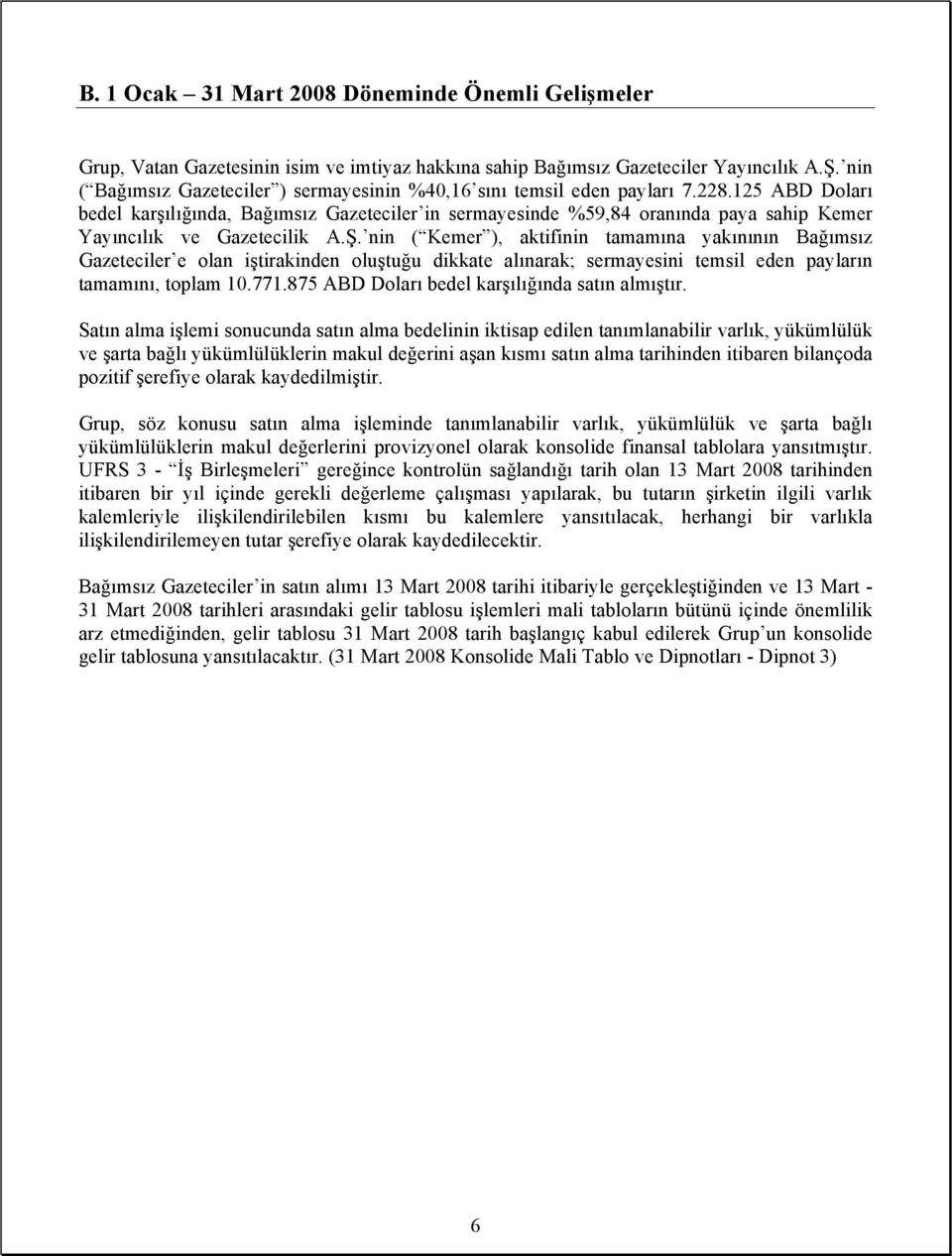 125 ABD Doları bedel karşılığında, Bağımsız Gazeteciler in sermayesinde %59,84 oranında paya sahip Kemer Yayıncılık ve Gazetecilik A.Ş.