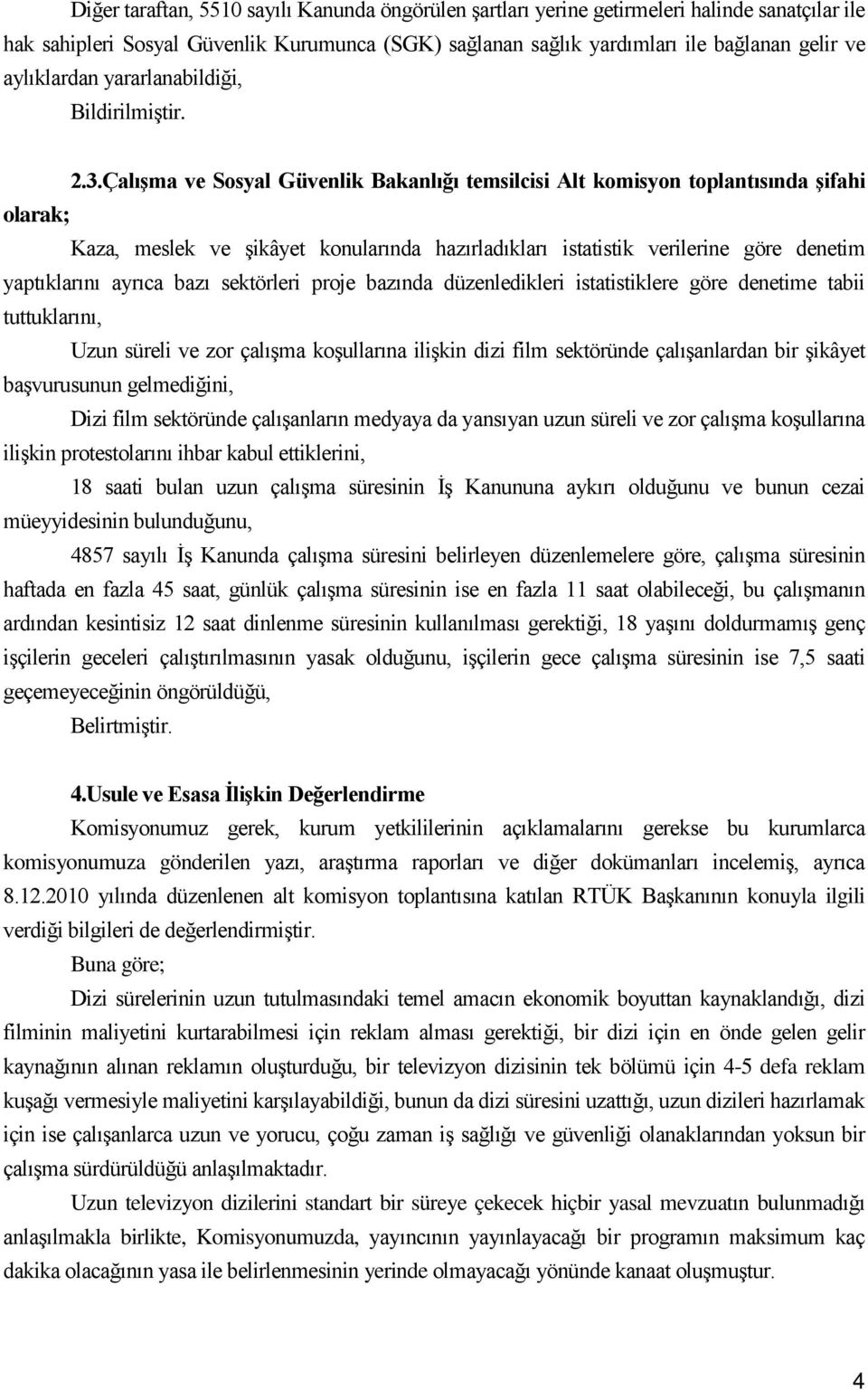 Çalışma ve Sosyal Güvenlik Bakanlığı temsilcisi Alt komisyon toplantısında şifahi olarak; Kaza, meslek ve şikâyet konularında hazırladıkları istatistik verilerine göre denetim yaptıklarını ayrıca