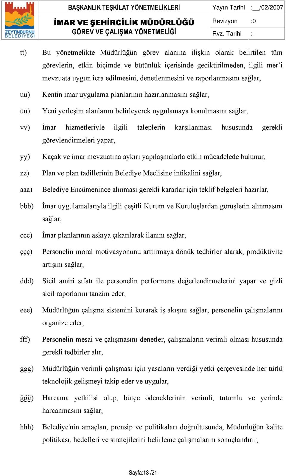 taleplerin karşılanması hususunda gerekli görevlendirmeleri yapar, yy) zz) aaa) bbb) ccc) ççç) ddd) eee) fff) ggg) Kaçak ve imar mevzuatına aykırı yapılaşmalarla etkin mücadelede bulunur, Plan ve