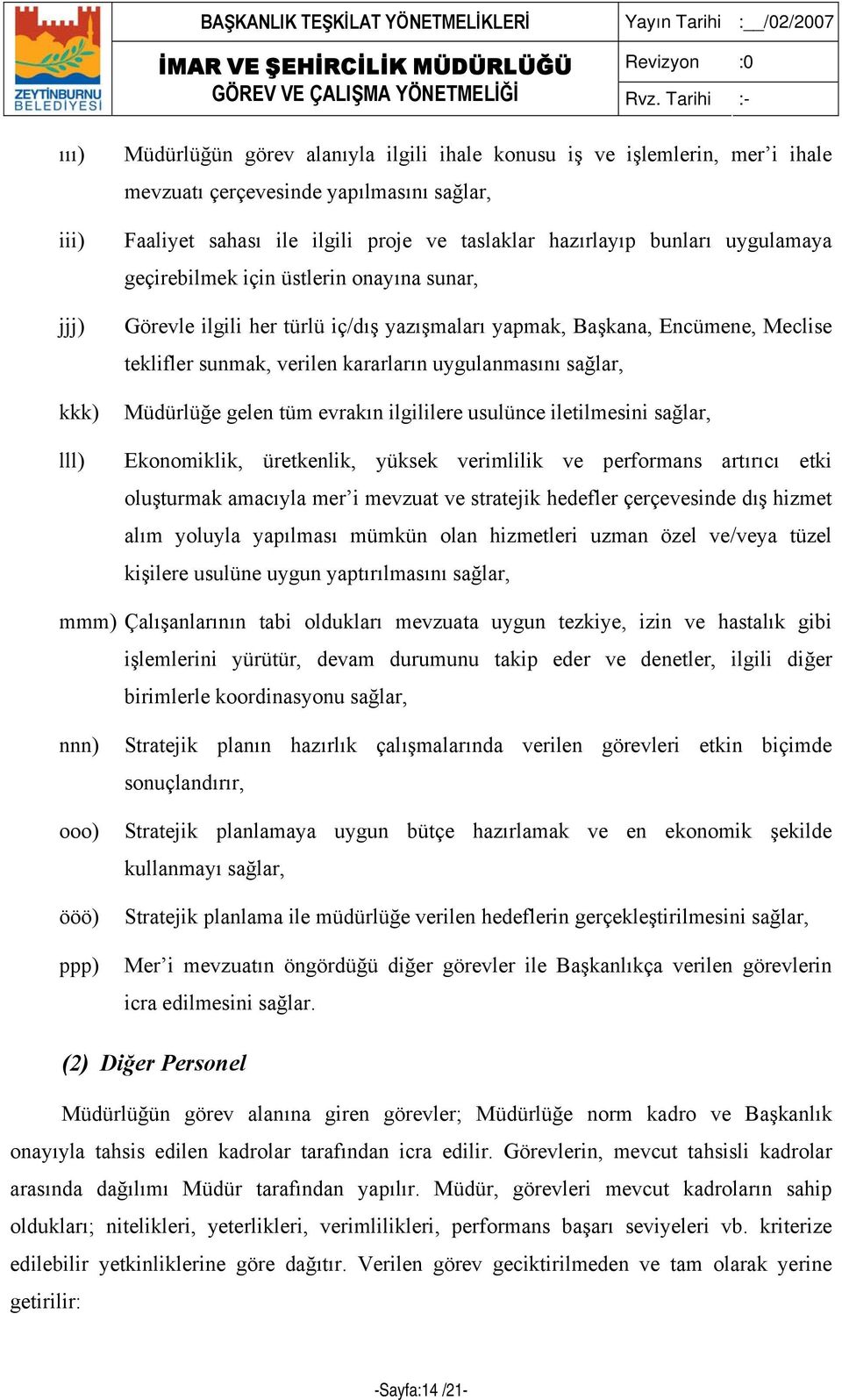 Müdürlüğe gelen tüm evrakın ilgililere usulünce iletilmesini sağlar, Ekonomiklik, üretkenlik, yüksek verimlilik ve performans artırıcı etki oluşturmak amacıyla mer i mevzuat ve stratejik hedefler