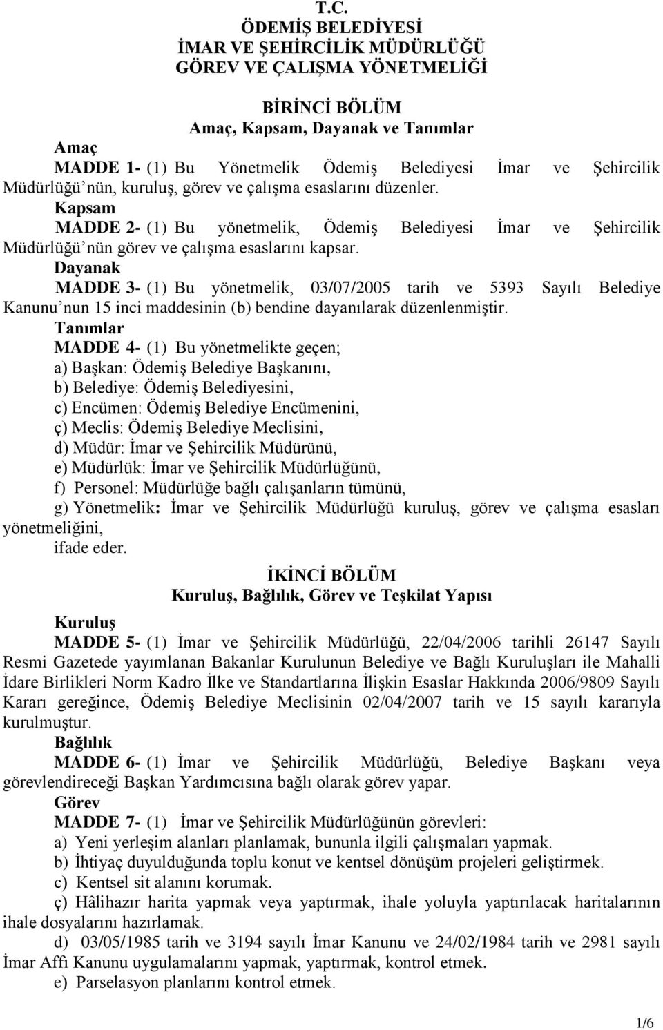 Dayanak MADDE 3- (1) Bu yönetmelik, 03/07/2005 tarih ve 5393 Sayılı Belediye Kanunu nun 15 inci maddesinin (b) bendine dayanılarak düzenlenmiştir.