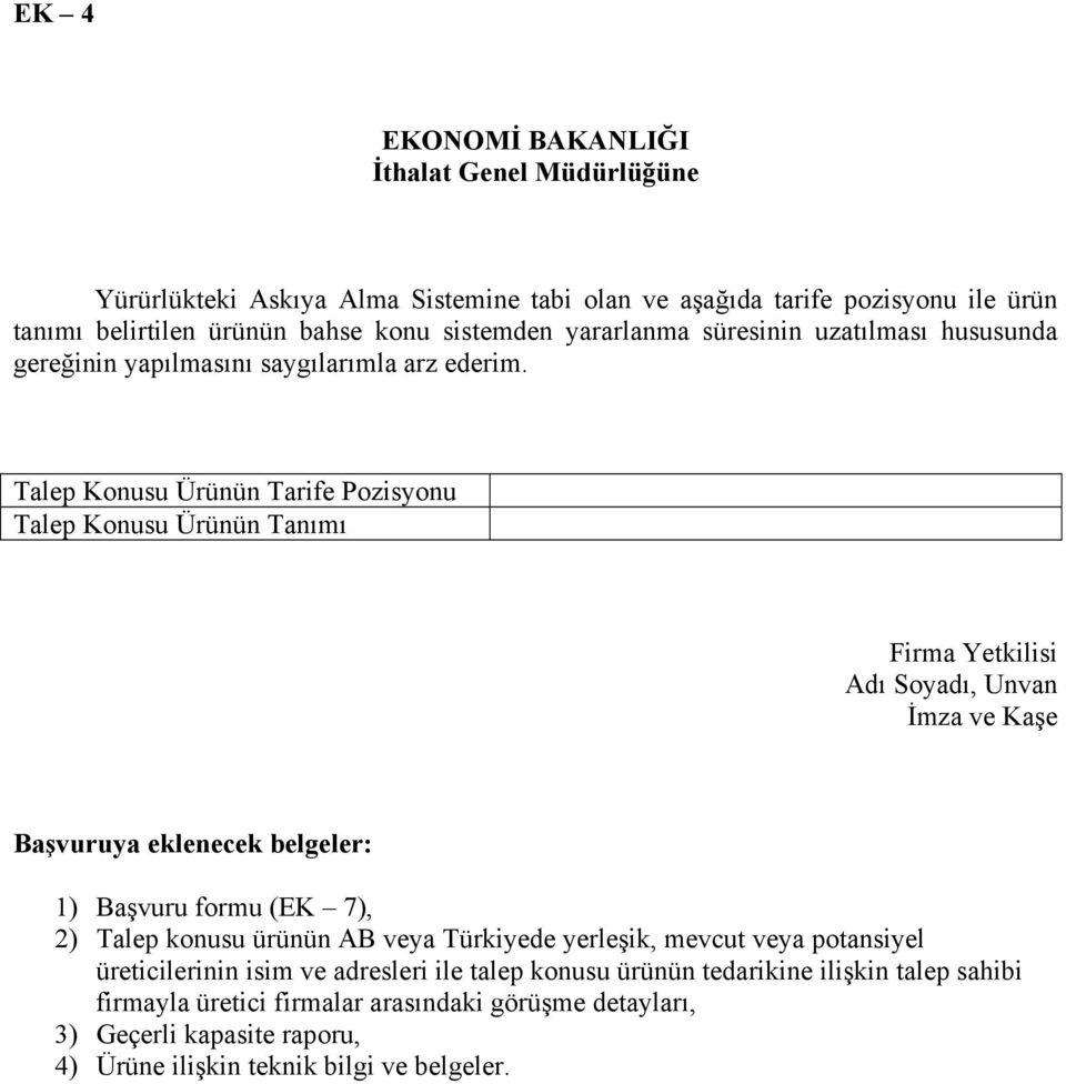 Talep Konusu Ürünün Tarife Pozisyonu Talep Konusu Ürünün Tanımı Firma Yetkilisi Adı Soyadı, Unvan İmza ve Kaşe Başvuruya eklenecek belgeler: 1) Başvuru formu (EK 7), 2) Talep