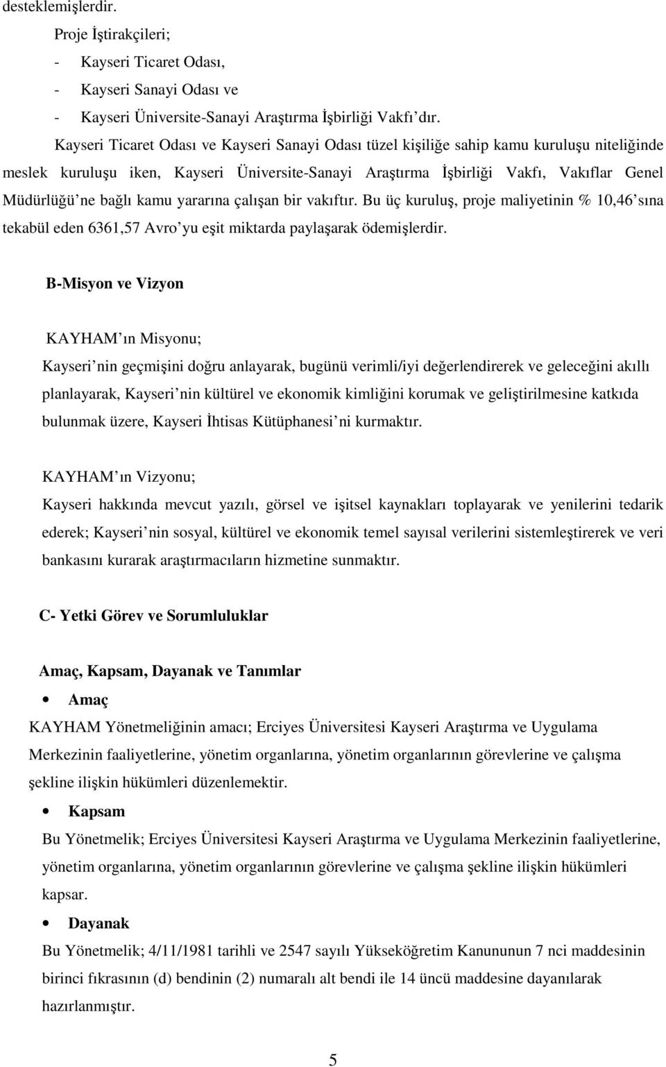 bağlı kamu yararına çalışan bir vakıftır. Bu üç kuruluş, proje maliyetinin % 10,46 sına tekabül eden 6361,57 Avro yu eşit miktarda paylaşarak ödemişlerdir.