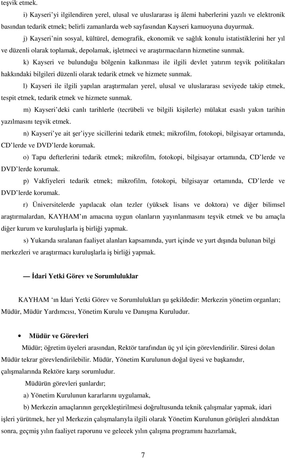 k) Kayseri ve bulunduğu bölgenin kalkınması ile ilgili devlet yatırım teşvik politikaları hakkındaki bilgileri düzenli olarak tedarik etmek ve hizmete sunmak.