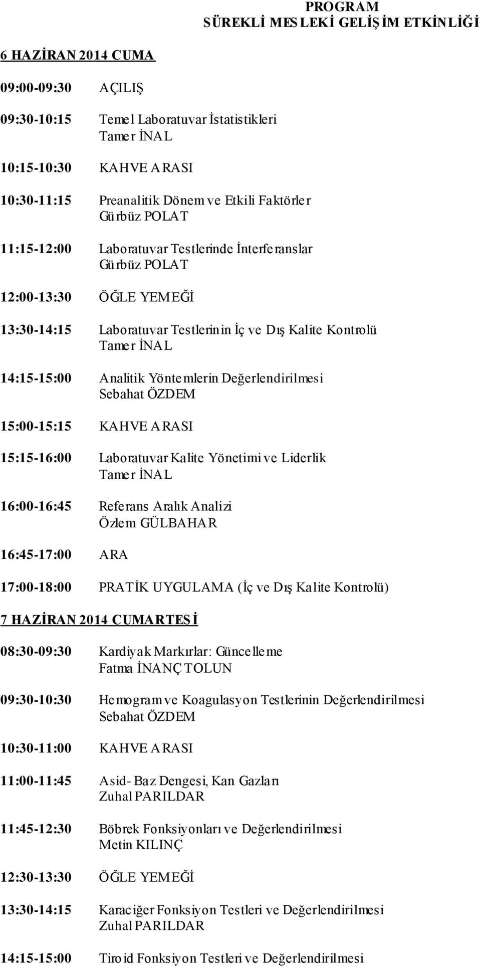 Yöntemlerin Değerlendirilmesi 15:00-15:15 KAHVE ARASI 15:15-16:00 Laboratuvar Kalite Yönetimi ve Liderlik 16:00-16:45 Referans Aralık Analizi Özlem GÜLBAHAR 16:45-17:00 ARA 17:00-18:00 PRATĠK