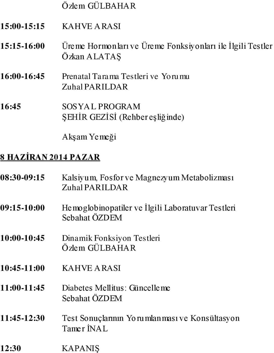 Kalsiyum, Fosfor ve Magnezyum Metabolizması 09:15-10:00 Hemoglobinopatiler ve Ġlgili Laboratuvar Testleri 10:00-10:45 Dinamik Fonksiyon