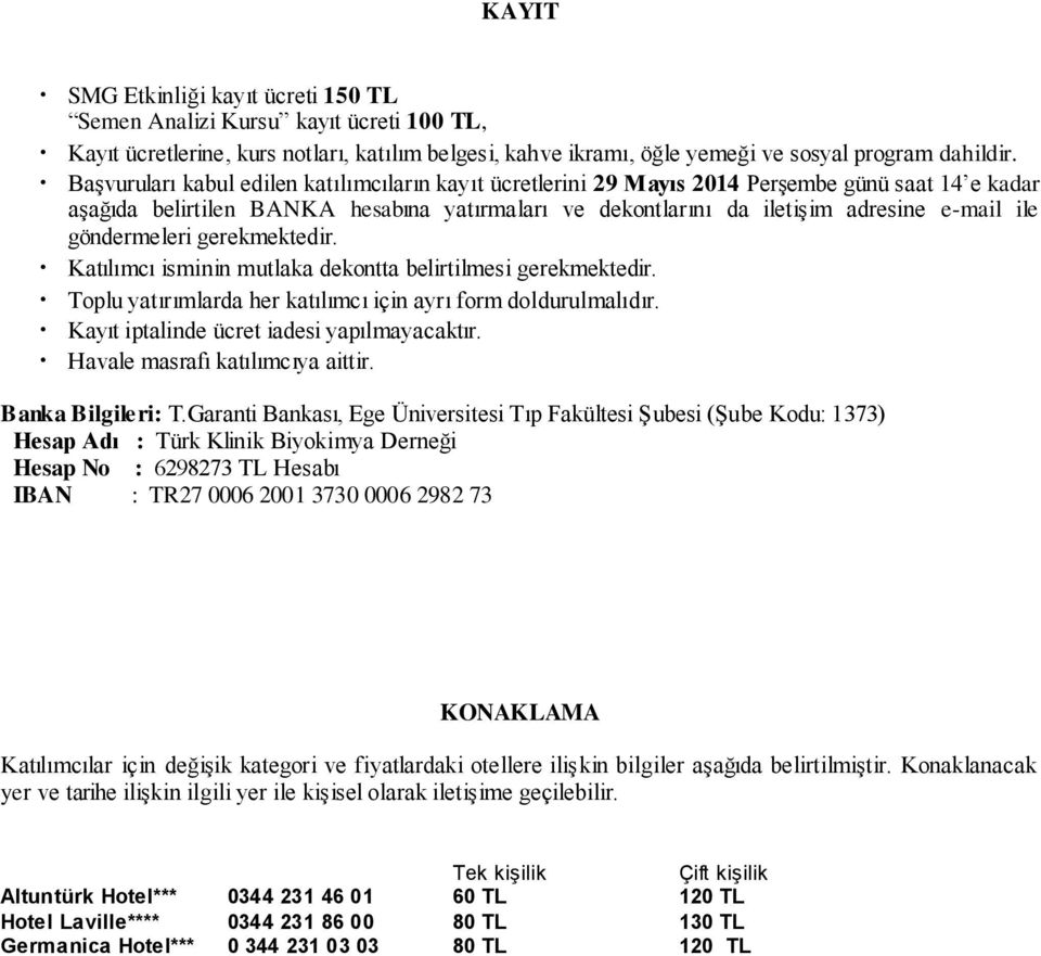 göndermeleri gerekmektedir. Katılımcı isminin mutlaka dekontta belirtilmesi gerekmektedir. Toplu yatırımlarda her katılımcı için ayrı form doldurulmalıdır.