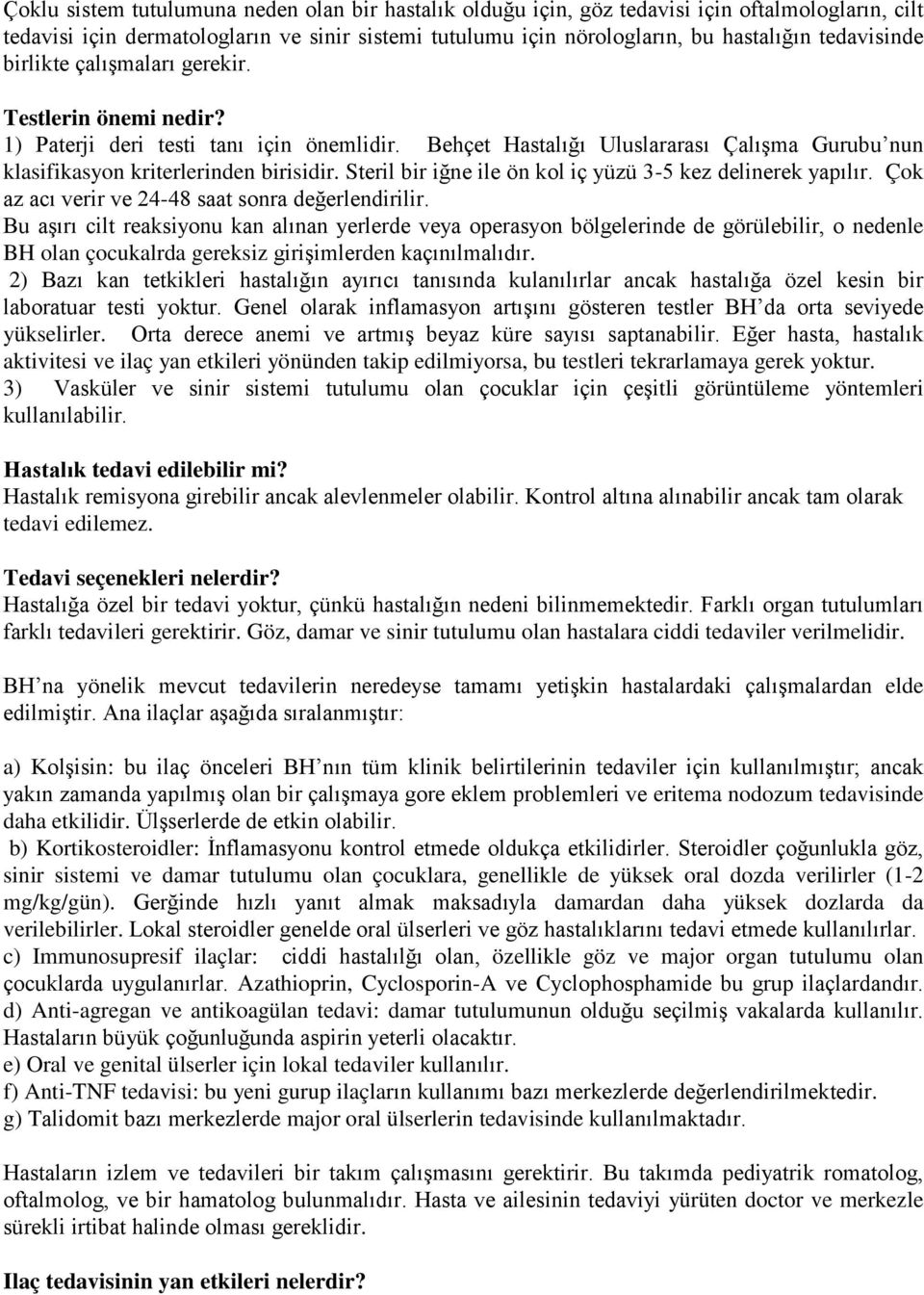 Steril bir iğne ile ön kol iç yüzü 3-5 kez delinerek yapılır. Çok az acı verir ve 24-48 saat sonra değerlendirilir.