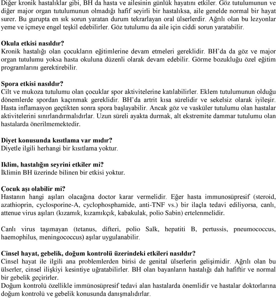 Ağrılı olan bu lezyonlar yeme ve içmeye engel teşkil edebilirler. Göz tutulumu da aile için ciddi sorun yaratabilir. Okula etkisi nasıldır?