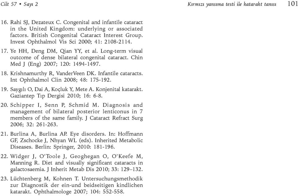 Chin Med J (Eng) 2007; 120: 1494-1497. 18. Krishnamurthy R, VanderVeen DK. Infantile cataracts. Int Ophthalmol Clin 2008; 48: 175-192. 19. Saygılı O, Dai A, Koçluk Y, Mete A. Konjenital katarakt.