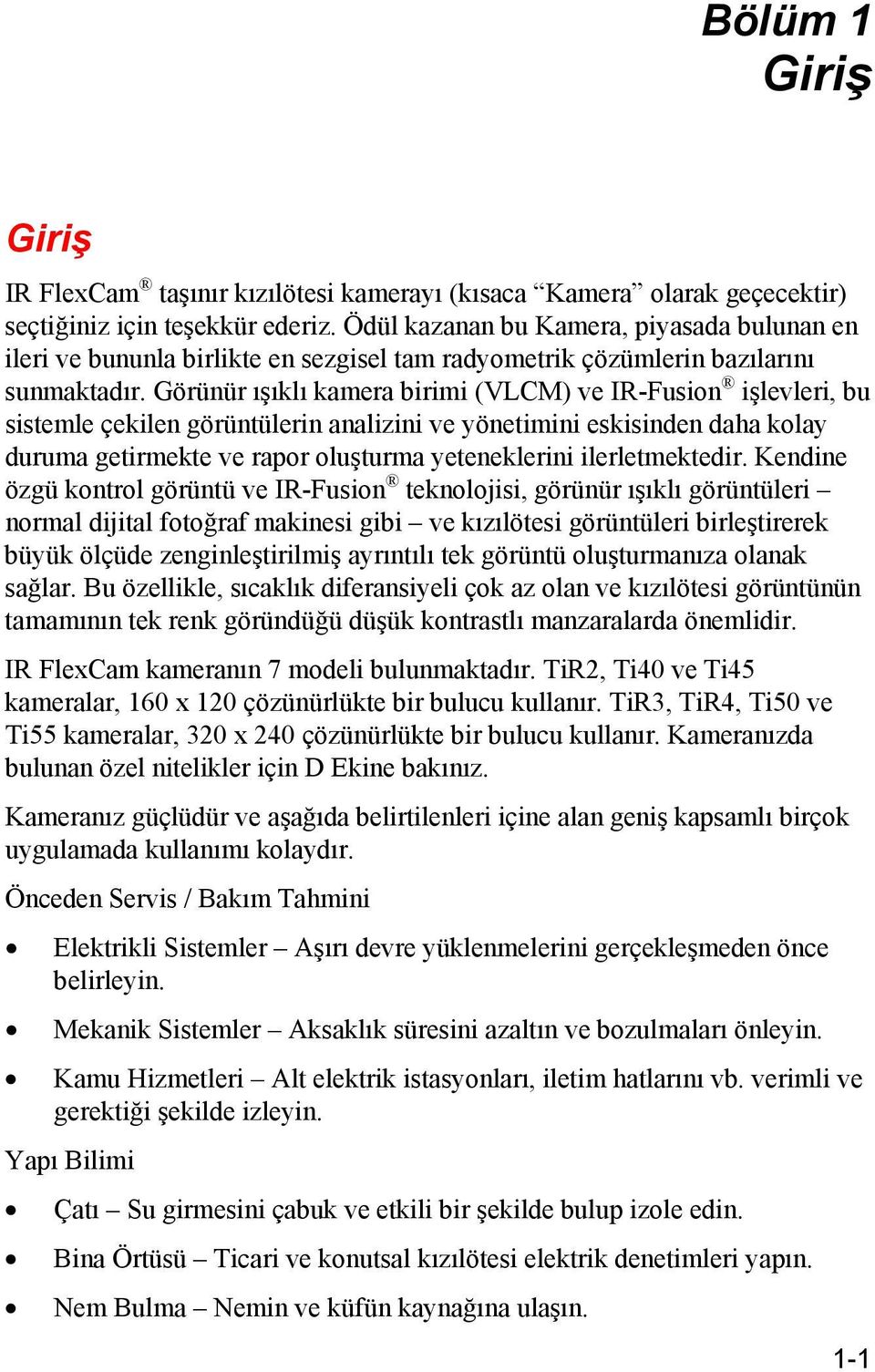 Görünür ışıklı kamera birimi (VLCM) ve IR-Fusion işlevleri, bu sistemle çekilen görüntülerin analizini ve yönetimini eskisinden daha kolay duruma getirmekte ve rapor oluşturma yeteneklerini