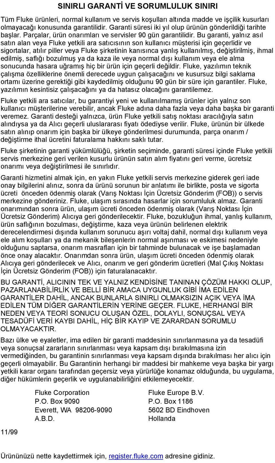 Bu garanti, yalnız asıl satın alan veya Fluke yetkili ara satıcısının son kullanıcı müşterisi için geçerlidir ve sigortalar, atılır piller veya Fluke şirketinin kanısınca yanlış kullanılmış,