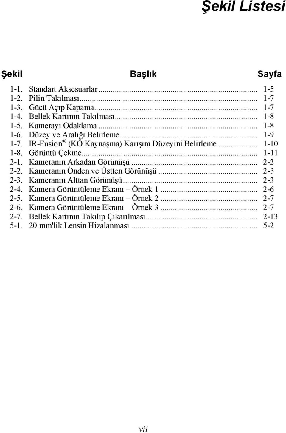 Kameranın Arkadan Görünüşü... 2-2 2-2. Kameranın Önden ve Üstten Görünüşü... 2-3 2-3. Kameranın Alttan Görünüşü... 2-3 2-4. Kamera Görüntüleme Ekranı Örnek 1... 2-6 2-5.