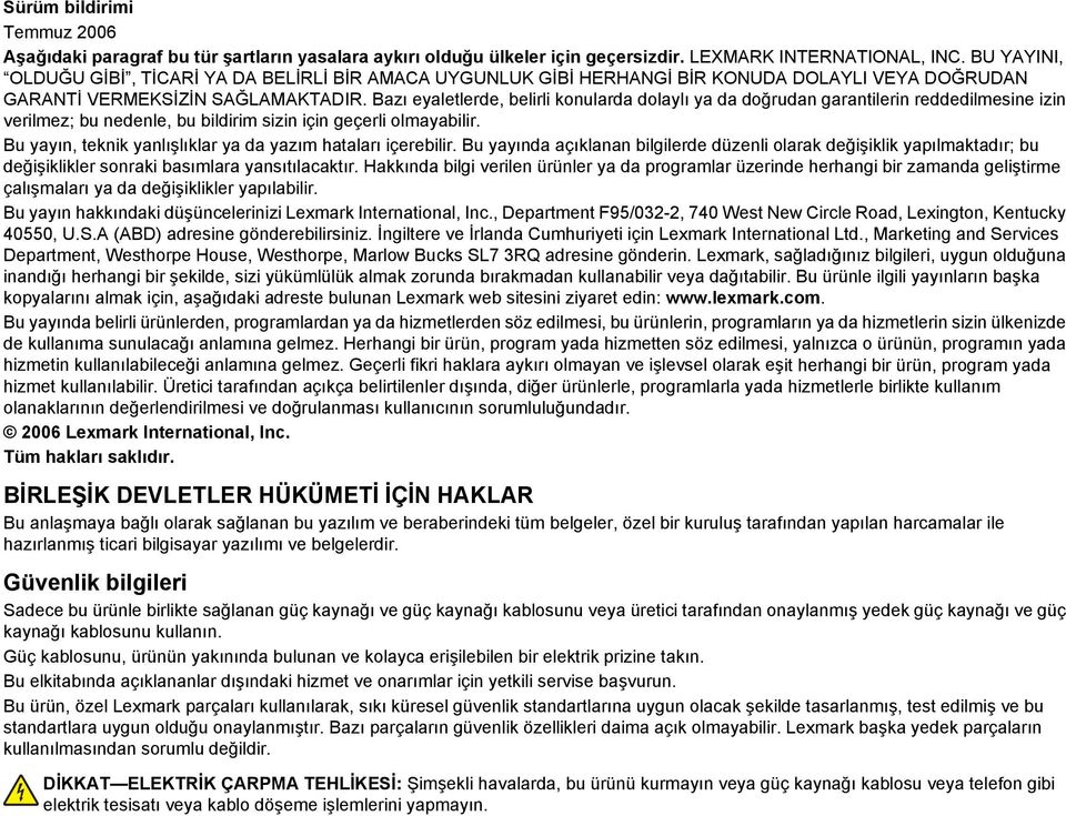 Bazı eyaletlerde, belirli konularda dolaylı ya da doğrudan garantilerin reddedilmesine izin verilmez; bu nedenle, bu bildirim sizin için geçerli olmayabilir.