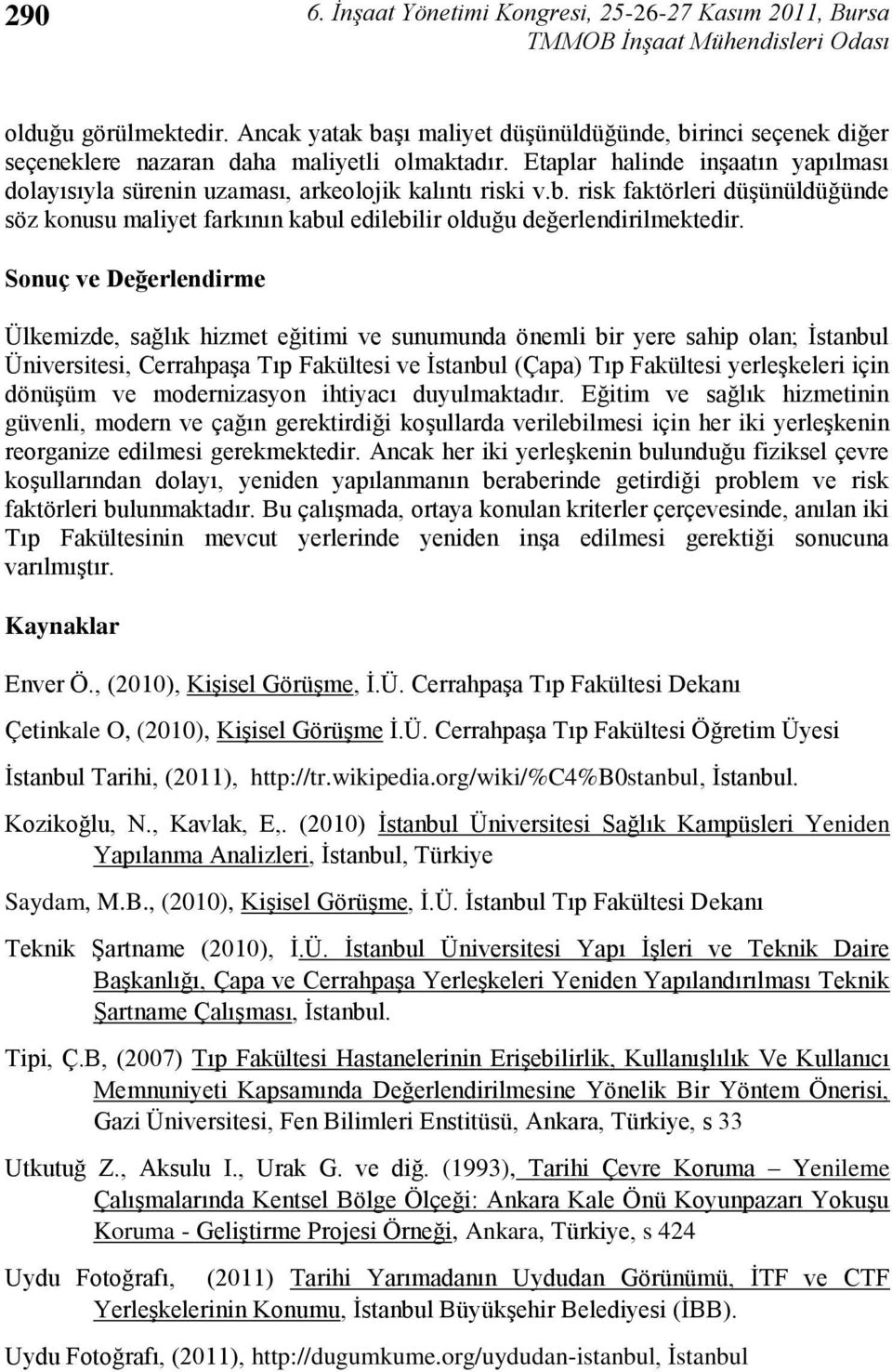 Sonuç ve Değerlendirme Ülkemizde, sağlk hizmet eğitimi ve sunumunda önemli bir yere sahip olan; Ġstanbul Üniversitesi, CerrahpaĢa Tp Fakültesi ve Ġstanbul (Çapa) Tp Fakültesi yerleģkeleri için