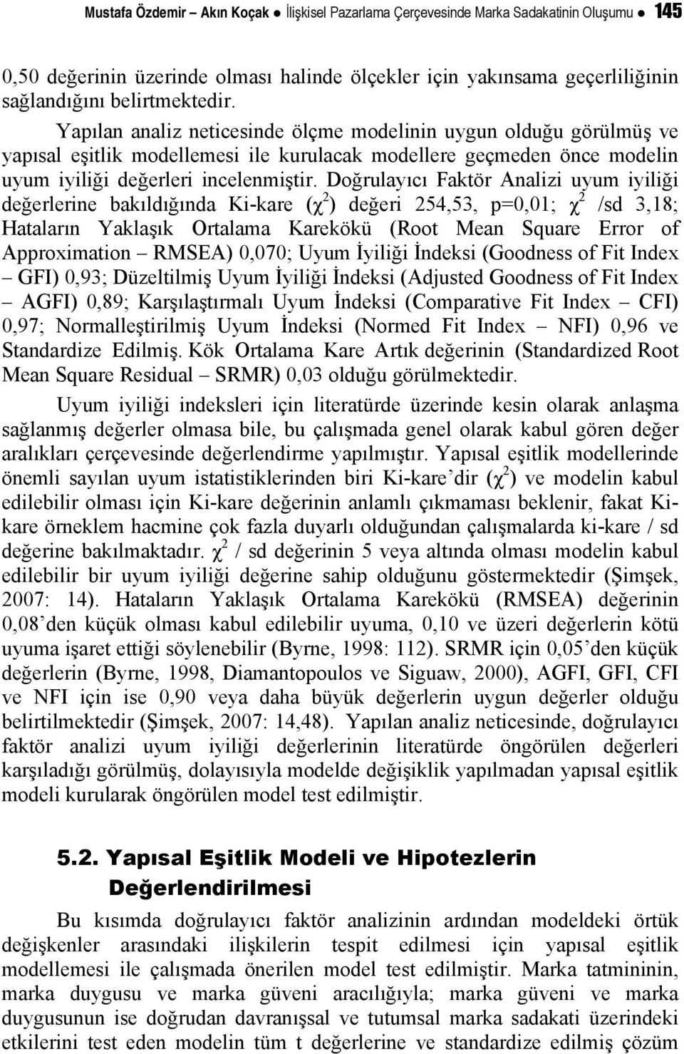 Doğrulayıcı Faktör Analizi uyum iyiliği değerlerine bakıldığında Ki-kare (χ 2 ) değeri 254,53, p=0,01; χ 2 /sd 3,18; Hataların Yaklaşık Ortalama Karekökü (Root Mean Square Error of Approximation