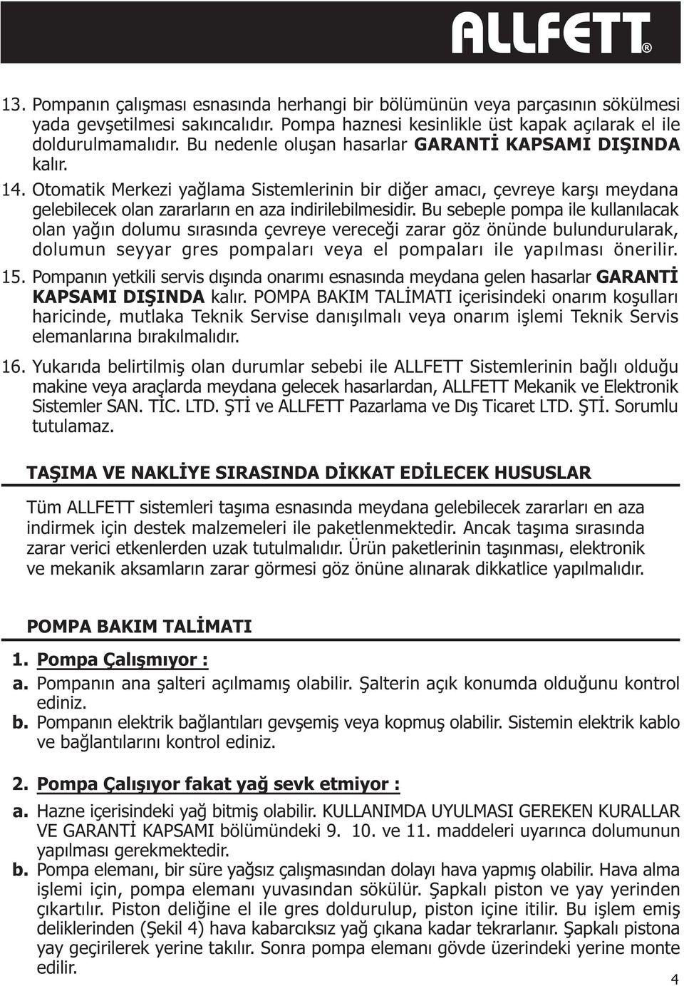 Otomatik Merkezi yaðlama Sistemlerinin bir diðer amacý, çevreye karþý meydana gelebilecek olan zararlarýn en aza indirilebilmesidir.