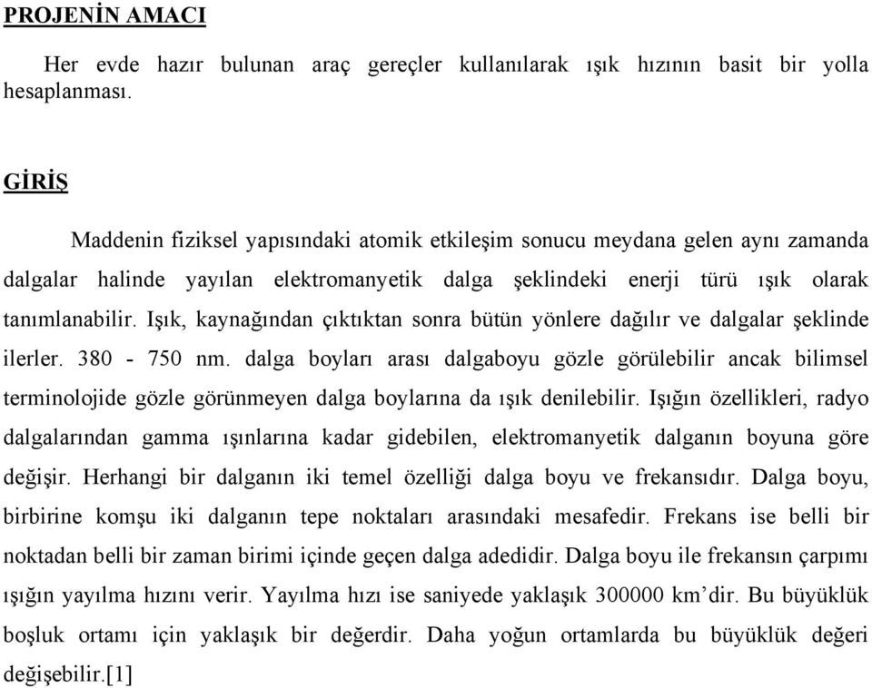 Işık, kaynağından çıktıktan sonra bütün yönlere dağılır ve dalgalar şeklinde ilerler. 380-750 nm.