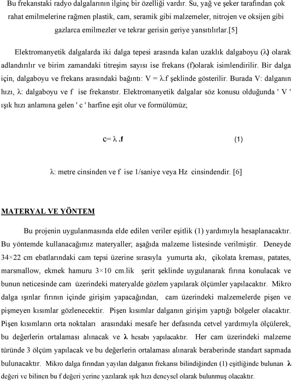 [5] Elektromanyetik dalgalarda iki dalga tepesi arasında kalan uzaklık dalgaboyu (λ) olarak adlandırılır ve birim zamandaki titreşim sayısı ise frekans (f)olarak isimlendirilir.