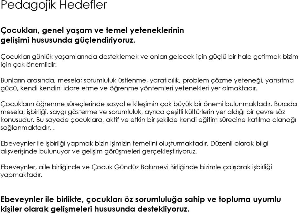 Bunların arasında, mesela; sorumluluk üstlenme, yaratıcılık, problem çözme yeteneği, yansıtma gücü, kendi kendini idare etme ve öğrenme yöntemleri yetenekleri yer almaktadır.