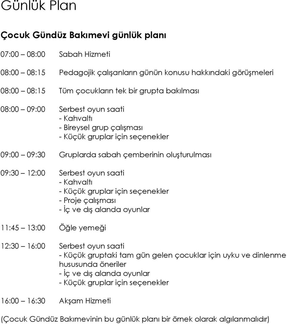 saati - Kahvaltı - Küçük gruplar için seçenekler - Proje çalışması - İç ve dış alanda oyunlar 11:45 13:00 Öğle yemeği 12:30 16:00 Serbest oyun saati - Küçük gruptaki tam gün gelen çocuklar