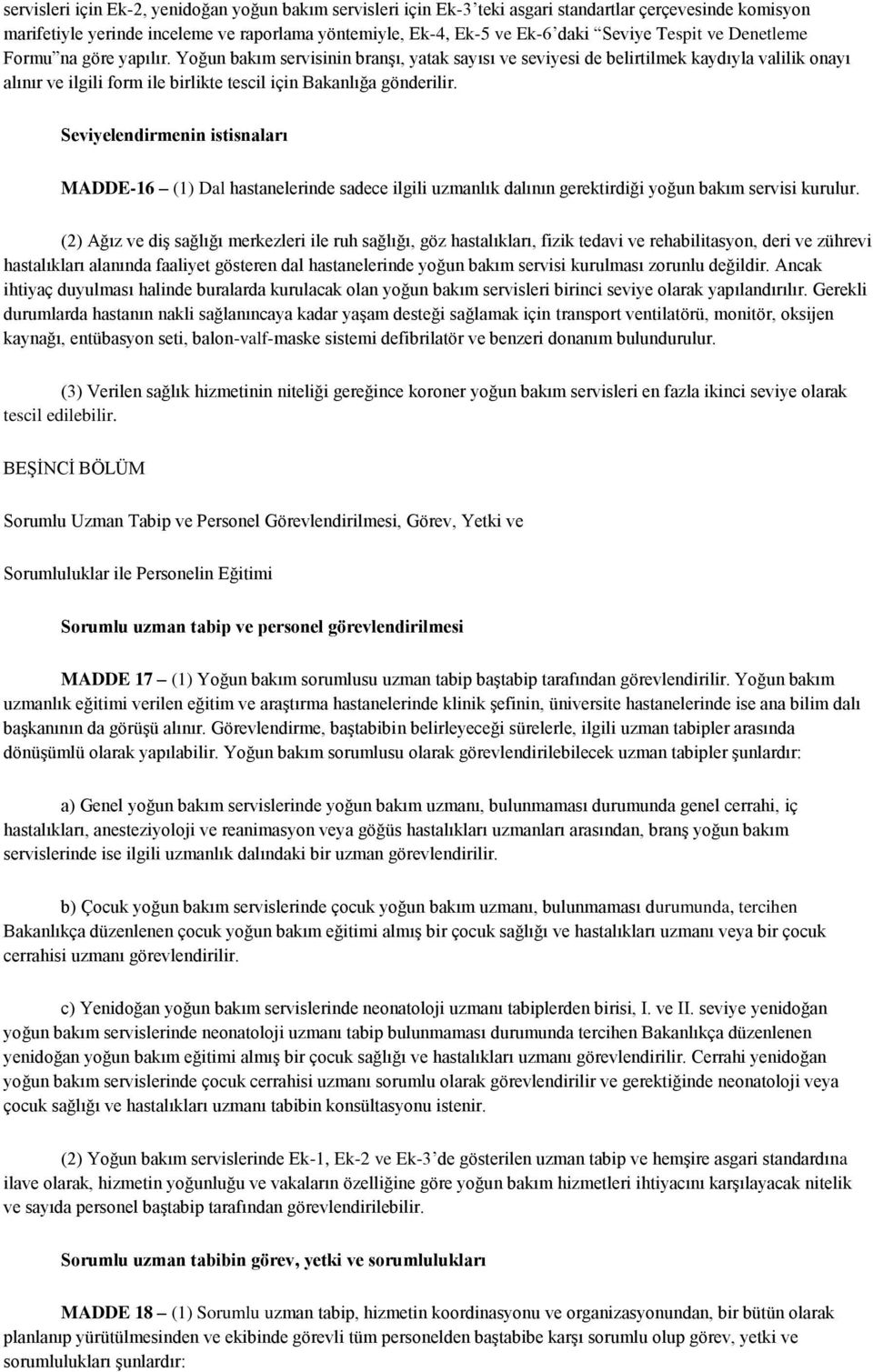 Yoğun bakım servisinin branşı, yatak sayısı ve seviyesi de belirtilmek kaydıyla valilik onayı alınır ve ilgili form ile birlikte tescil için Bakanlığa gönderilir.