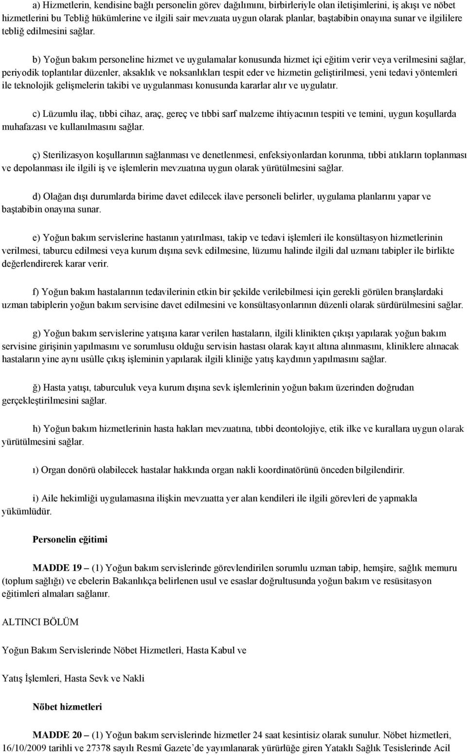 b) Yoğun bakım personeline hizmet ve uygulamalar konusunda hizmet içi eğitim verir veya verilmesini sağlar, periyodik toplantılar düzenler, aksaklık ve noksanlıkları tespit eder ve hizmetin