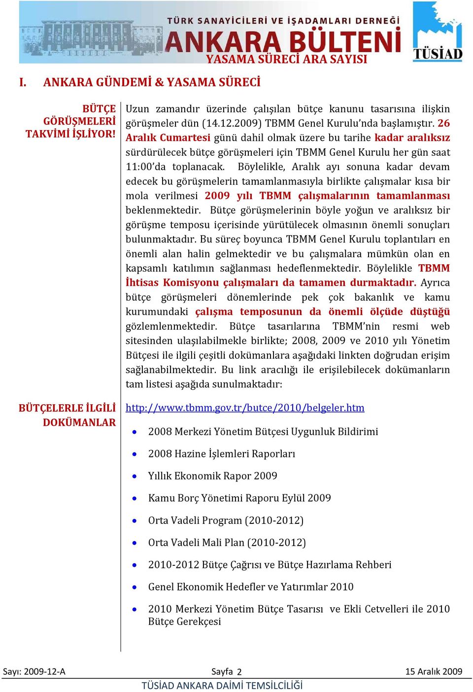 26 Aralık Cumartesi günü dahil olmak üzere bu tarihe kadar aralıksız sürdürülecek bütçe görüşmeleri için her gün saat 11:00 da toplanacak.