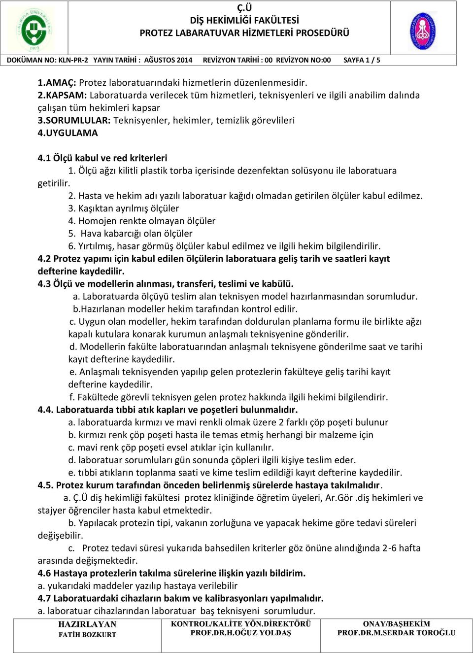 Hasta ve hekim adı yazılı laboratuar kağıdı olmadan getirilen ölçüler kabul edilmez. 3. Kaşıktan ayrılmış ölçüler 4. Homojen renkte olmayan ölçüler 5. Hava kabarcığı olan ölçüler 6.