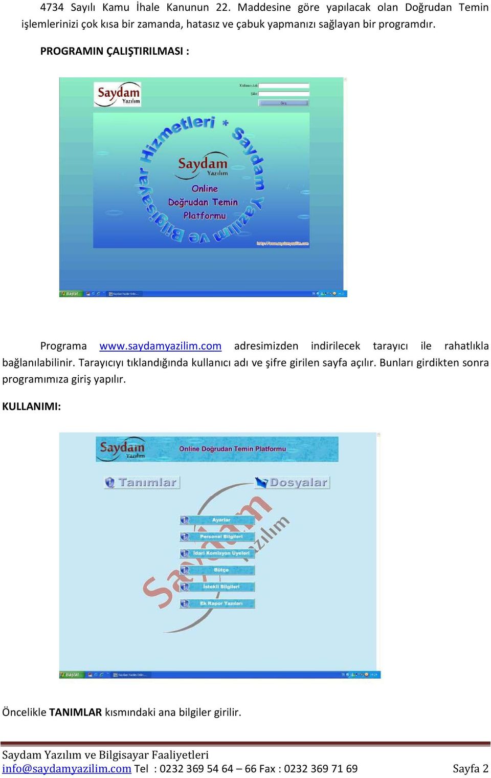 PROGRAMIN ÇALIŞTIRILMASI : Programa www.saydamyazilim.com adresimizden indirilecek tarayıcı ile rahatlıkla bağlanılabilinir.