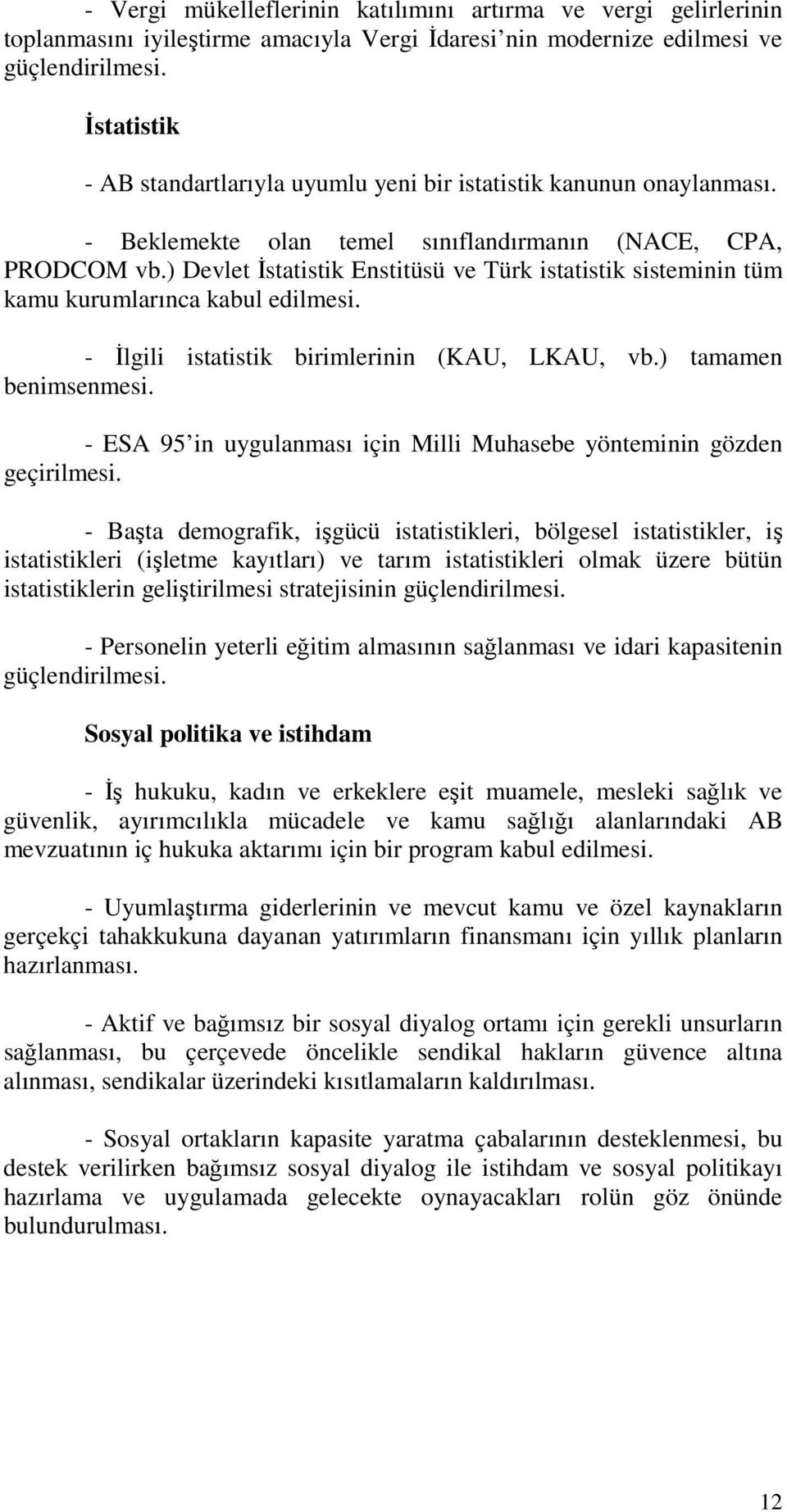 ) Devlet Đstatistik Enstitüsü ve Türk istatistik sisteminin tüm kamu kurumlarınca kabul edilmesi. - Đlgili istatistik birimlerinin (KAU, LKAU, vb.) tamamen benimsenmesi.