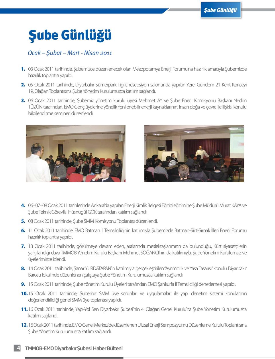 06 Ocak 2011 tarihinde, Şubemiz yönetim kurulu üyesi Mehmet AY ve Şube Enerji Komisyonu Başkanı Nedim TÜZÜN tarafından, EMO Genç üyelerine yönelik Yenilenebilir enerji kaynaklarının, insan doğa ve