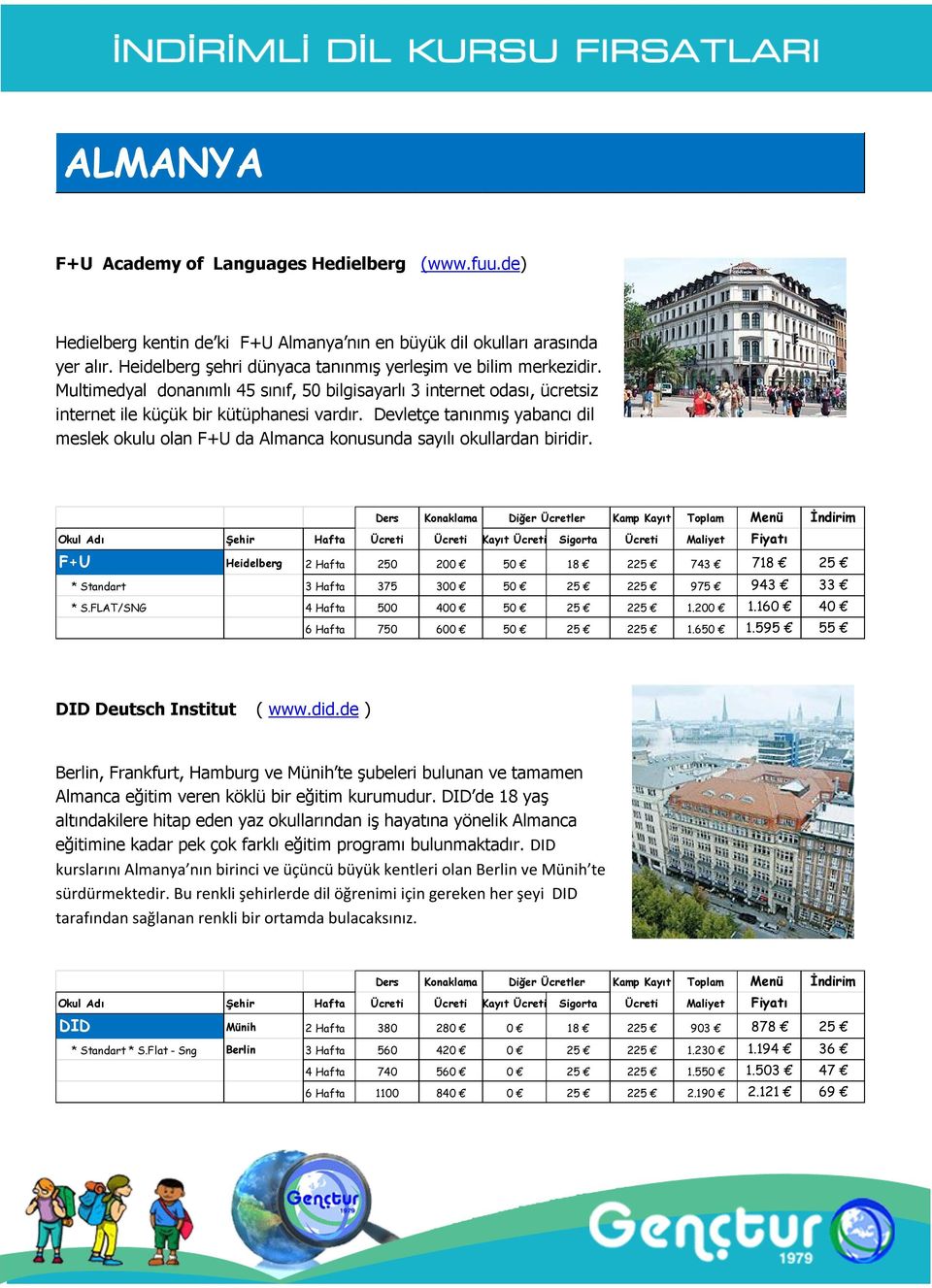 Devletçe tanınmış yabancı dil meslek okulu olan F+U da Almanca konusunda sayılı okullardan biridir. F+U Heidelberg 2 Hafta 250 200 50 18 743 718 25 * Standart 3 Hafta 375 300 50 25 975 943 33 * S.