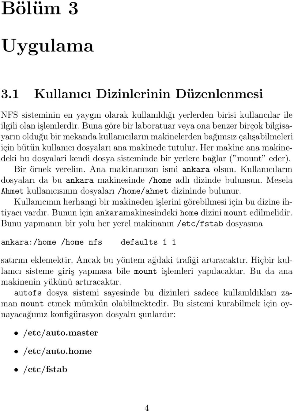 Her makine ana makinedeki bu dosyalari kendi dosya sisteminde bir yerlere bağlar ( mount eder). Bir örnek verelim. Ana makinamızın ismi ankara olsun.